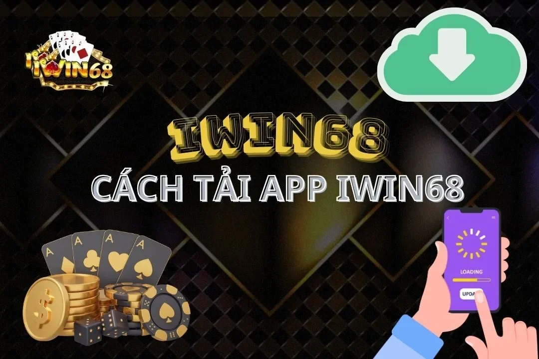 Tải app iWin68: Hướng dẫn chi tiết và lợi ích vượt trội